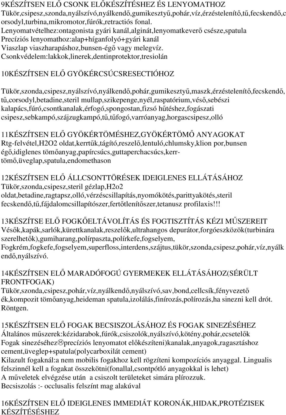 Csonkvédelem:lakkok,linerek,dentinprotektor,tresiolán 10KÉSZÍTSEN ELİ GYÖKÉRCSÚCSRESECTIÓHOZ Tükör,szonda,csipesz,nyálszívó,nyálkendı,pohár,gumikesztyő,maszk,érzéstelenítı,fecskendı,