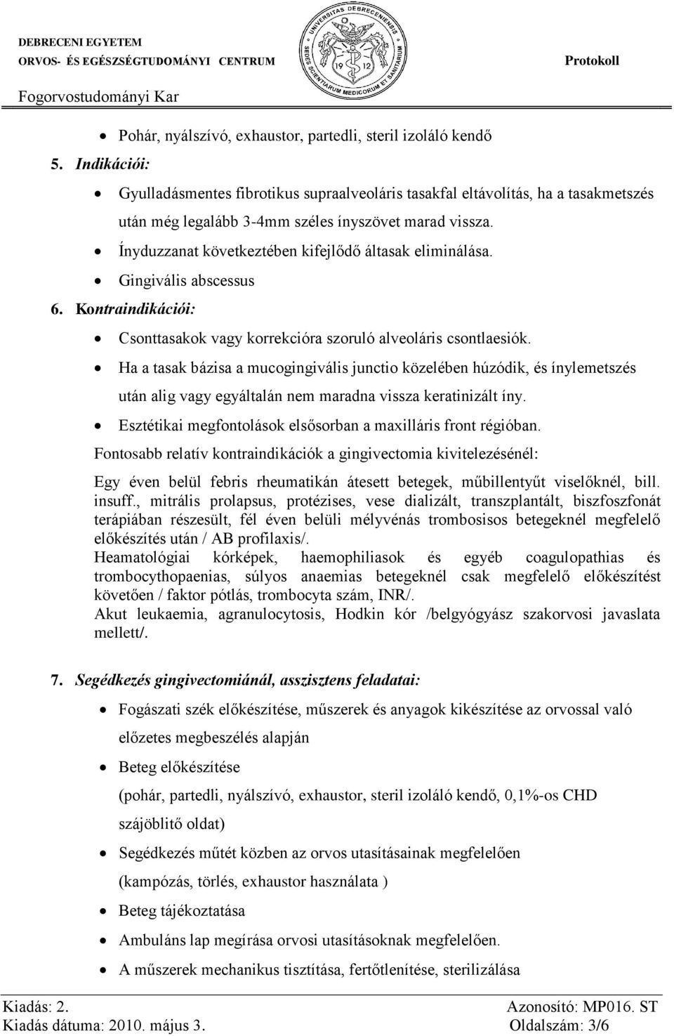 Ínyduzzanat következtében kifejlődő áltasak eliminálása. Gingivális abscessus 6. Kontraindikációi: Csonttasakok vagy korrekcióra szoruló alveoláris csontlaesiók.