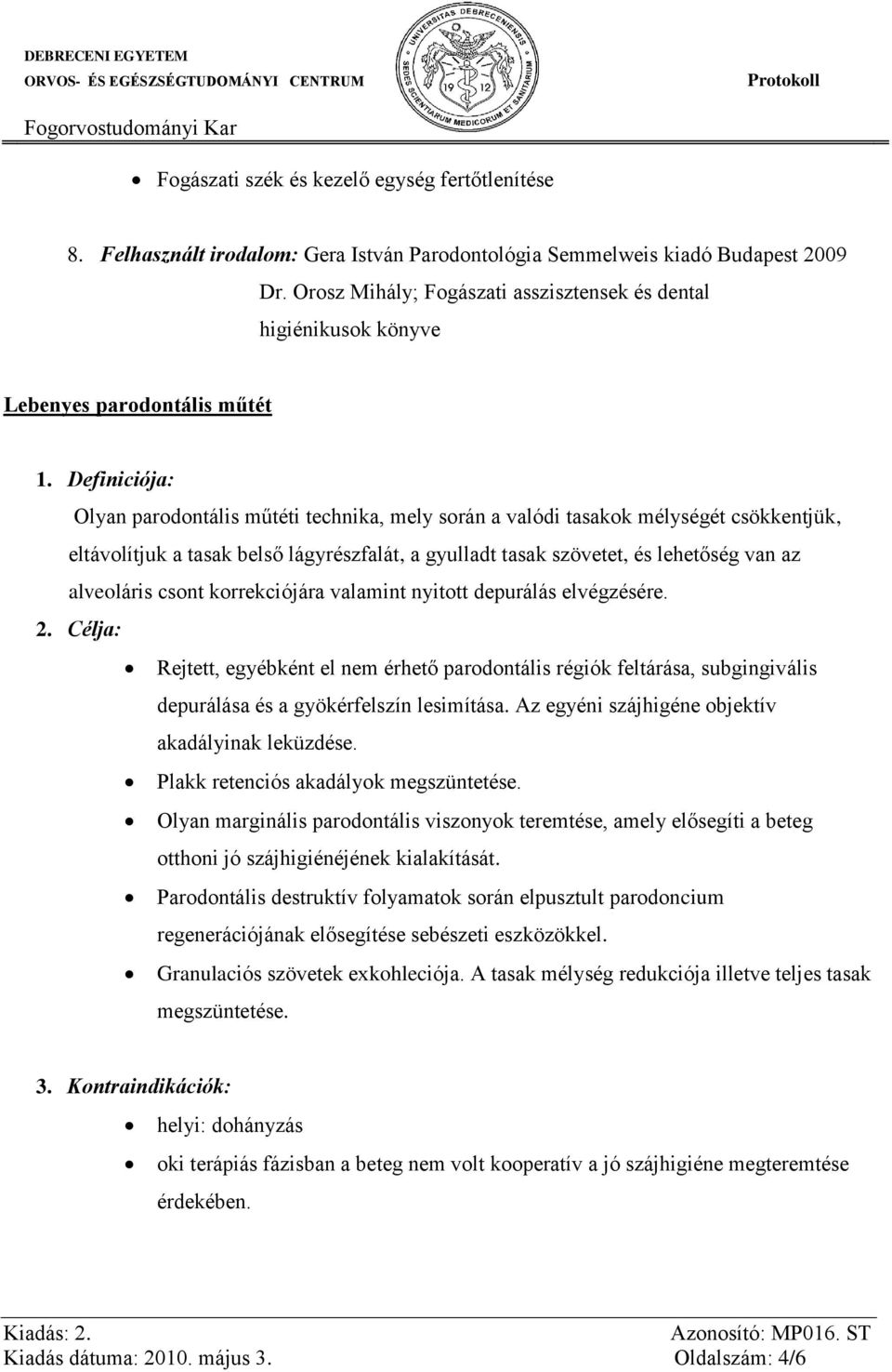 Definiciója: Olyan parodontális műtéti technika, mely során a valódi tasakok mélységét csökkentjük, eltávolítjuk a tasak belső lágyrészfalát, a gyulladt tasak szövetet, és lehetőség van az alveoláris