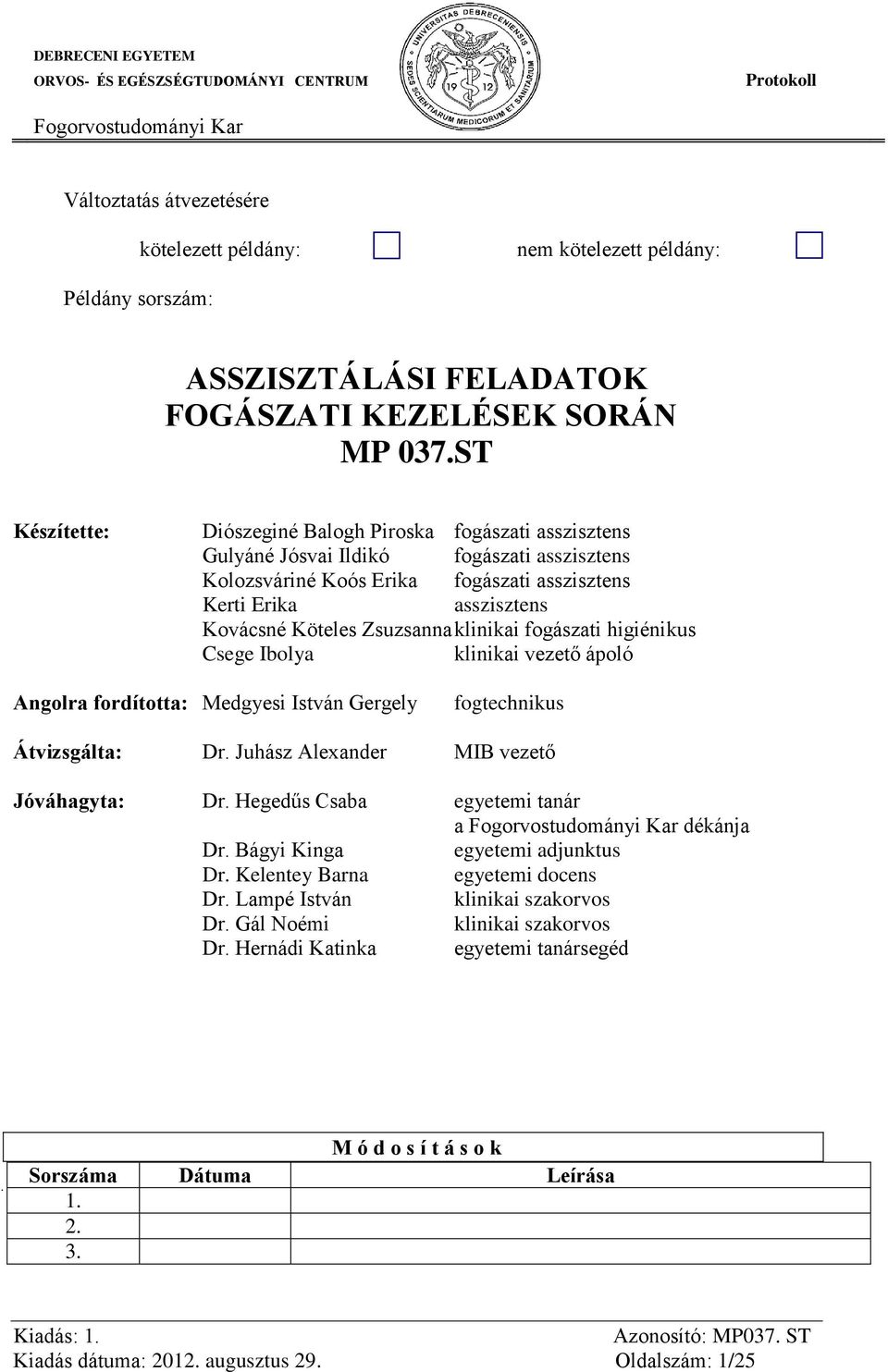 Zsuzsanna klinikai fogászati higiénikus Csege Ibolya klinikai vezető ápoló Angolra fordította: Medgyesi István Gergely fogtechnikus Átvizsgálta: Dr. Juhász Alexander MIB vezető Jóváhagyta: Dr.