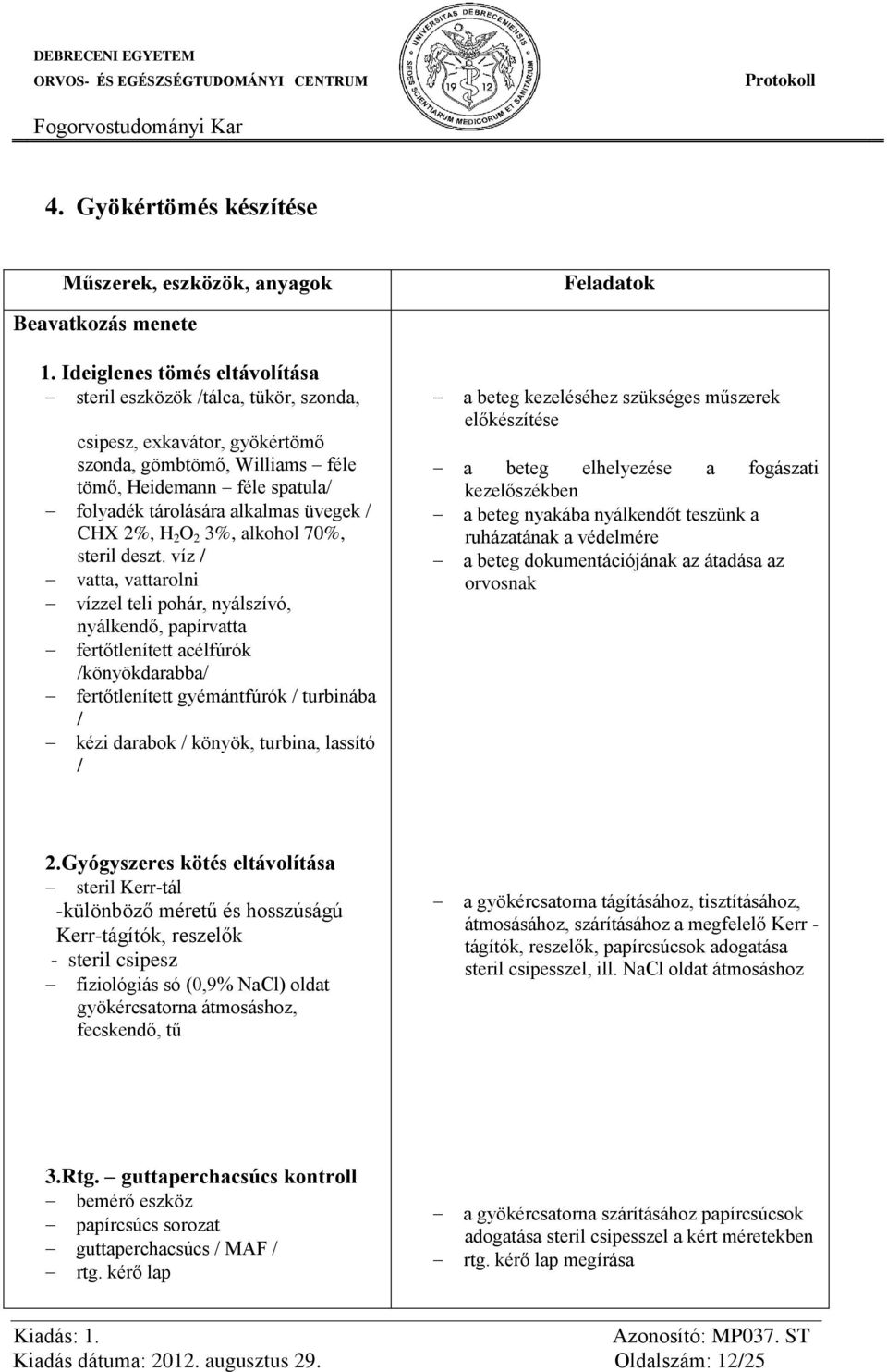 CHX 2%, H 2 O 2 3%, alkohol 70%, steril deszt.