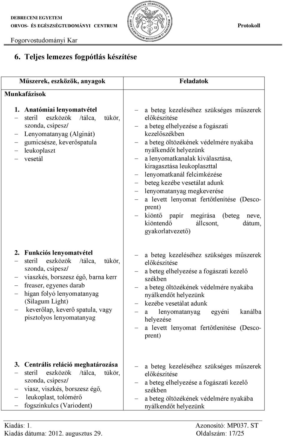 elhelyezése a fogászati kezelőszékben a beteg öltözékének védelmére nyakába nyálkendőt helyezünk a lenyomatkanalak kiválasztása, kiragasztása leukoplaszttal lenyomatkanál felcimkézése beteg kezébe