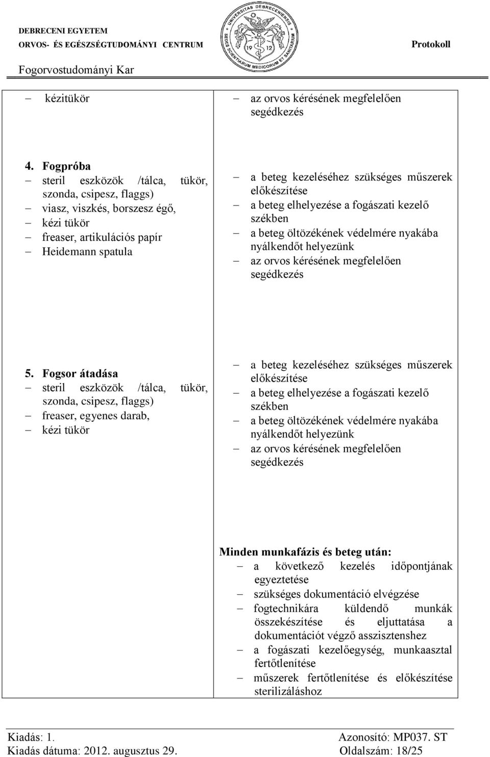 elhelyezése a fogászati kezelő székben a beteg öltözékének védelmére nyakába nyálkendőt helyezünk az orvos kérésének megfelelően segédkezés 5.