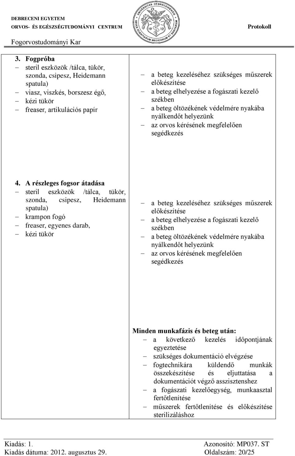 A részleges fogsor átadása steril eszközök /tálca, tükör, szonda, csipesz, Heidemann spatula) krampon fogó freaser, egyenes darab, kézi tükör a beteg kezeléséhez szükséges műszerek a beteg