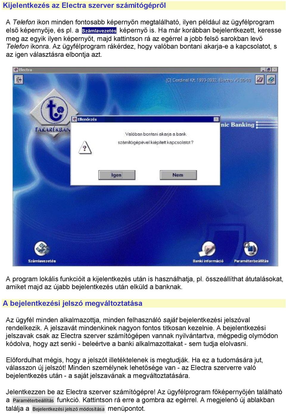 Az ügyfélprogram rákérdez, hogy valóban bontani akarja-e a kapcsolatot, s az igen választásra elbontja azt. A program lokális funkcióit a kijelentkezés után is használhatja, pl.