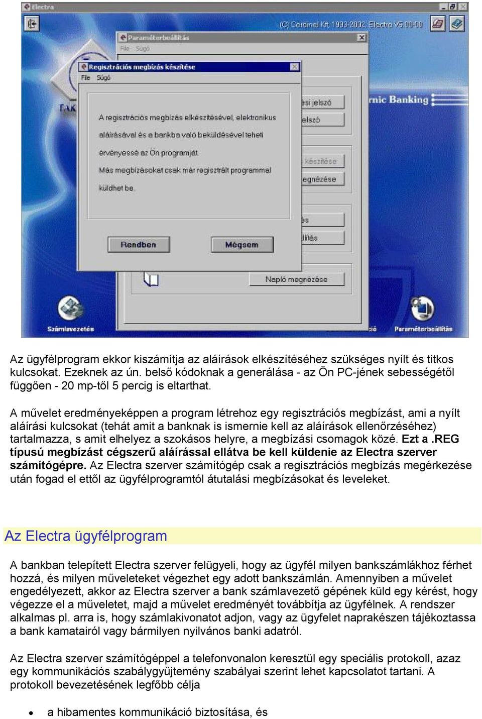 A művelet eredményeképpen a program létrehoz egy regisztrációs megbízást, ami a nyílt aláírási kulcsokat (tehát amit a banknak is ismernie kell az aláírások ellenőrzéséhez) tartalmazza, s amit