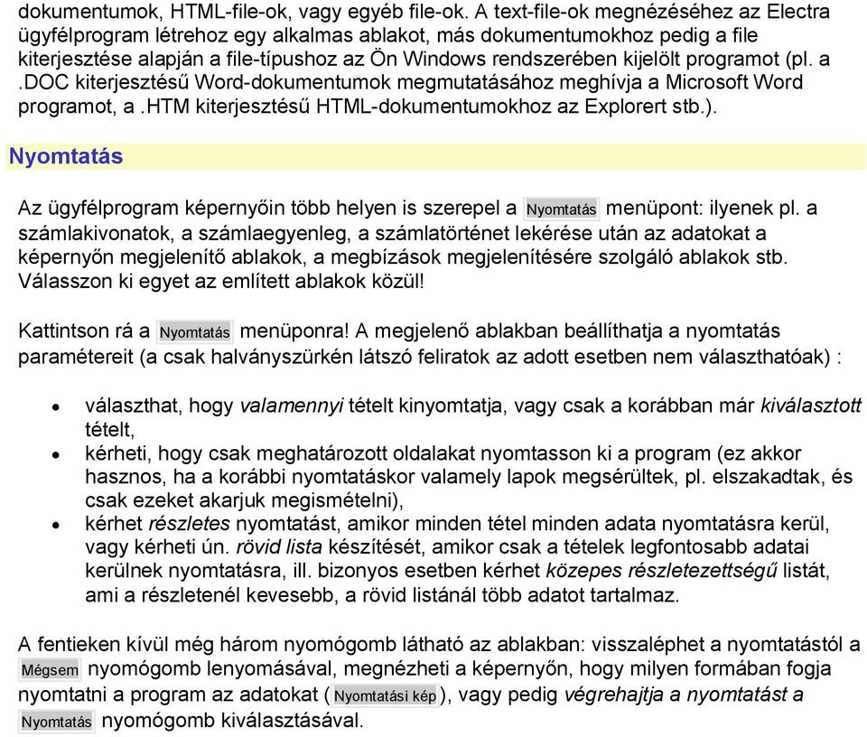 programot (pl. a.doc kiterjesztésű Word-dokumentumok megmutatásához meghívja a Microsoft Word programot, a.htm kiterjesztésű HTML-dokumentumokhoz az Explorert stb.).