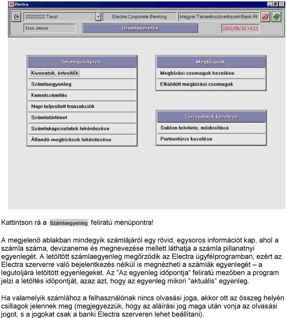 A letöltött számlaegyenleg megőrződik az Electra ügyfélprogramban, ezért az Electra szerverre való bejelentkezés nélkül is megnézheti a számlák egyenlegét a legutoljára letöltött egyenlegeket.