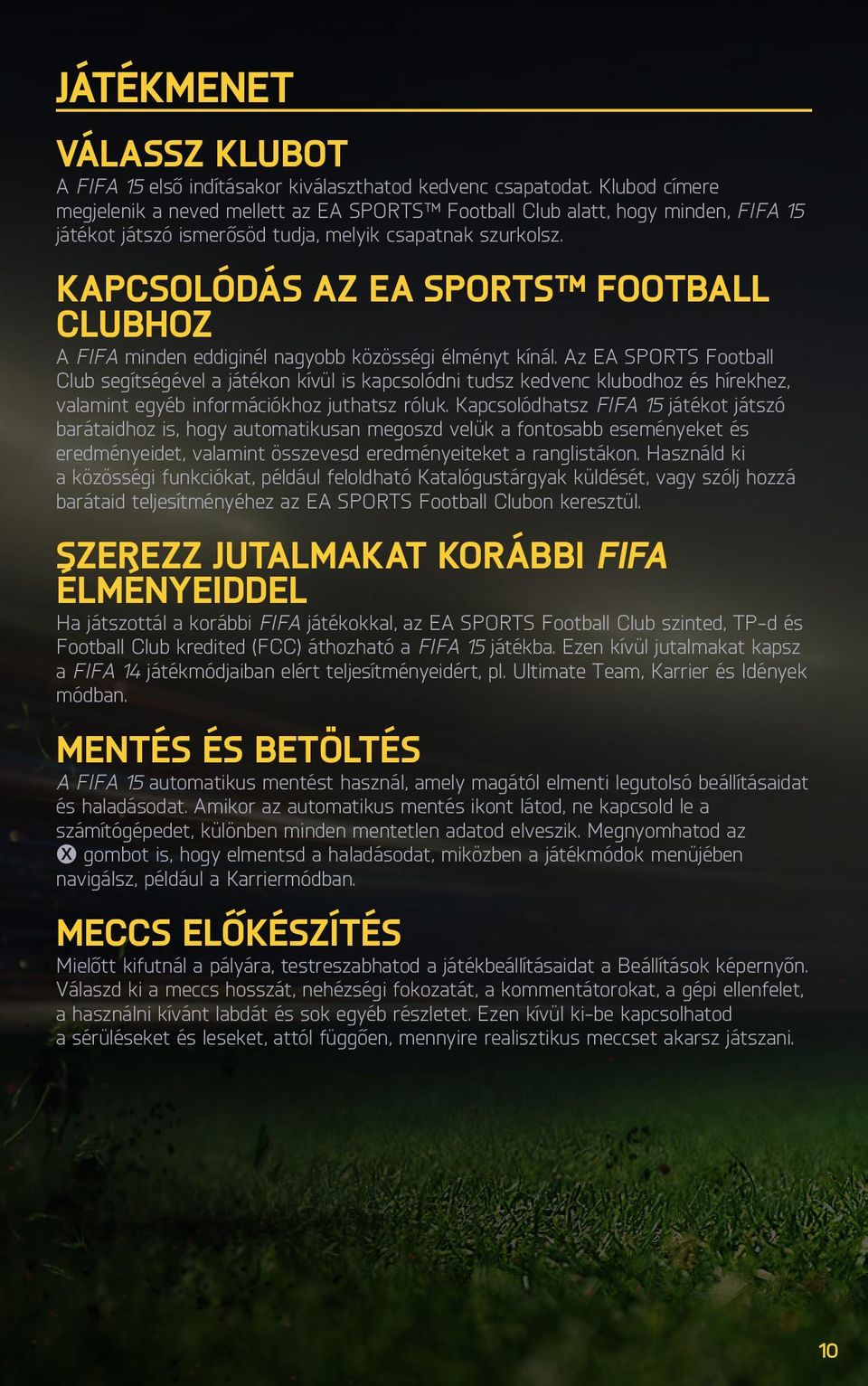 KAPCSOLÓDÁS AZ EA SPORTS FOOTBALL CLUBHOZ A FIFA minden eddiginél nagyobb közösségi élményt kínál.