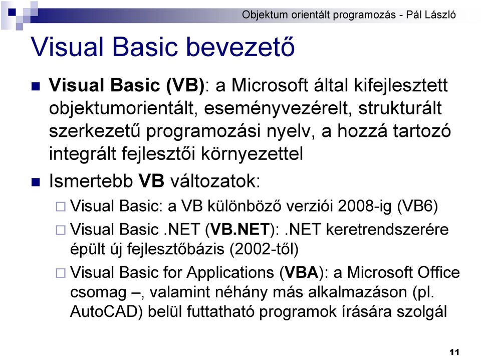 Visual Basic: a VB különböző verziói 2008-ig (VB6) Visual Basic.NET (VB.NET):.