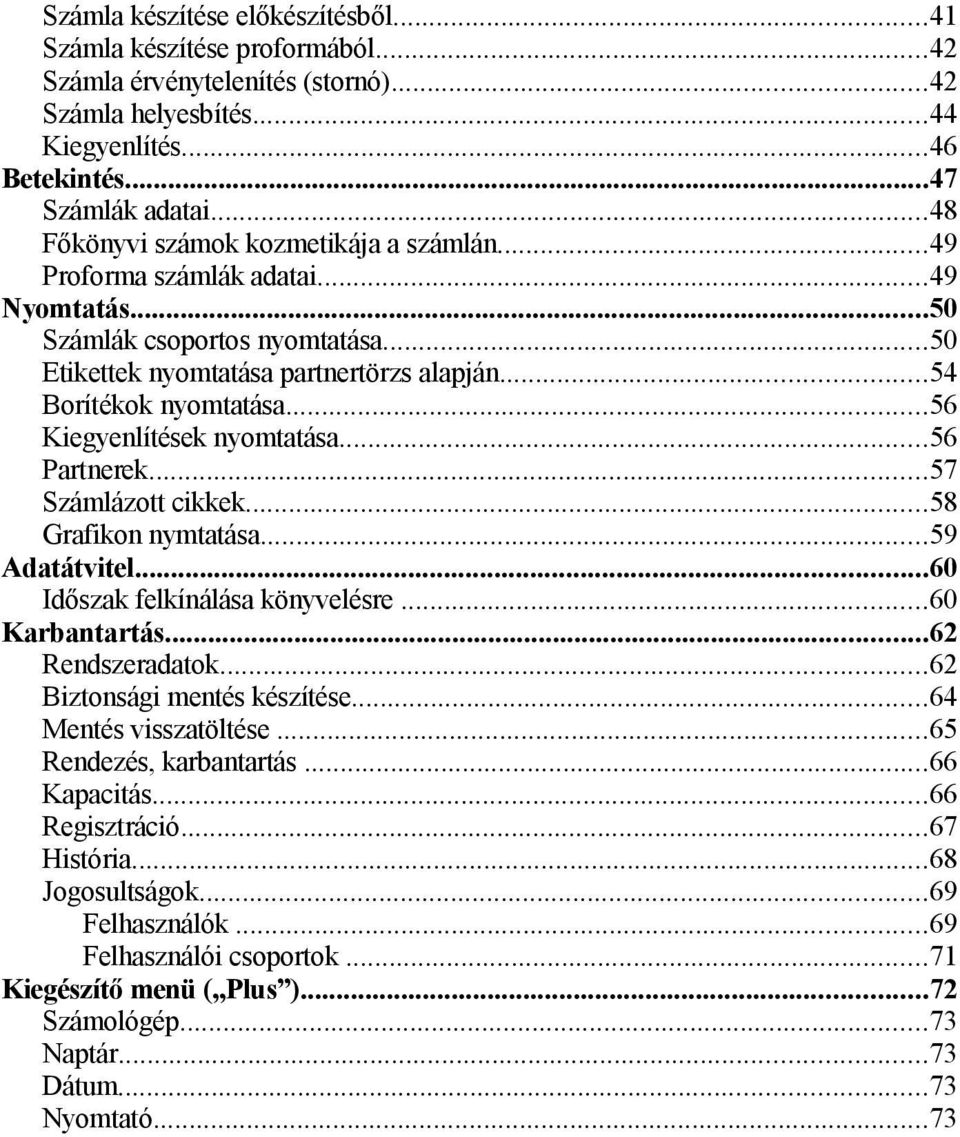..56 Kiegyenlítések nyomtatása...56 Partnerek...57 Számlázott cikkek...58 Grafikon nymtatása...59 Adatátvitel...60 Időszak felkínálása könyvelésre...60 Karbantartás...62 Rendszeradatok.