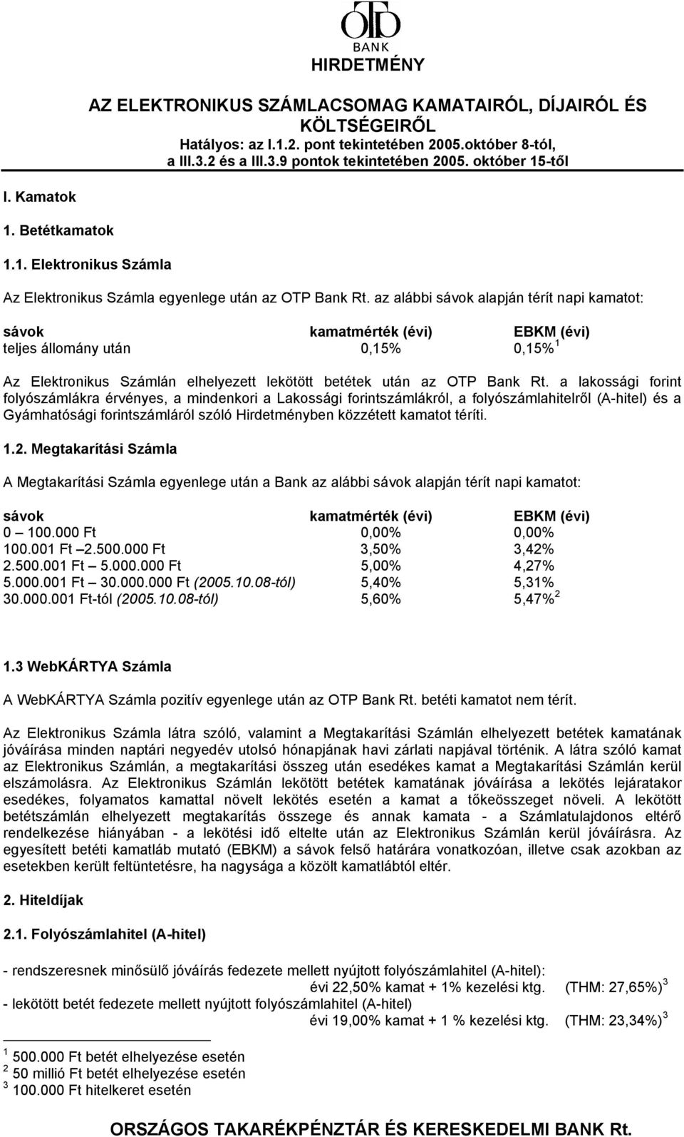 az alábbi sávok alapján térít napi kamatot: sávok kamatmérték (évi) EBKM (évi) teljes állomány után 0,15% 0,15% 1 Az Elektronikus Számlán elhelyezett lekötött betétek után az OTP Bank Rt.