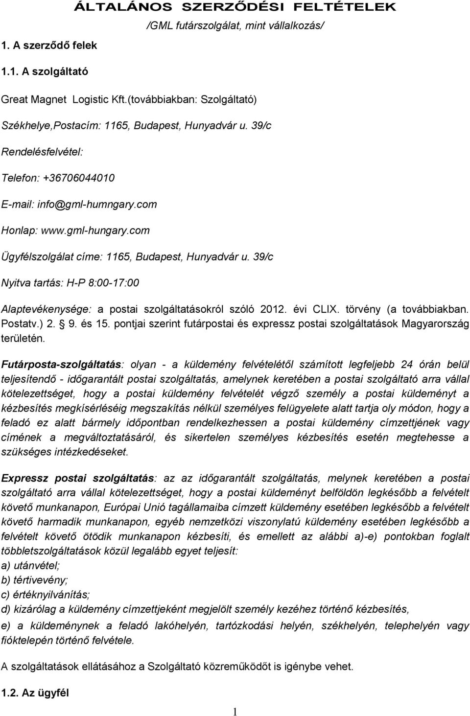 com Ügyfélszolgálat címe: 1165, Budapest, Hunyadvár u. 39/c Nyitva tartás: H-P 8:00-17:00 Alaptevékenysége: a postai szolgáltatásokról szóló 2012. évi CLIX. törvény (a továbbiakban. Postatv.) 2. 9.