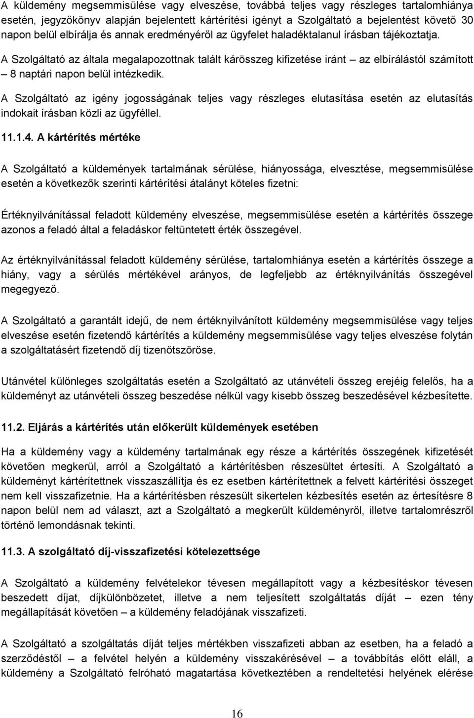 A Szolgáltató az általa megalapozottnak talált kárösszeg kifizetése iránt az elbírálástól számított 8 naptári napon belül intézkedik.