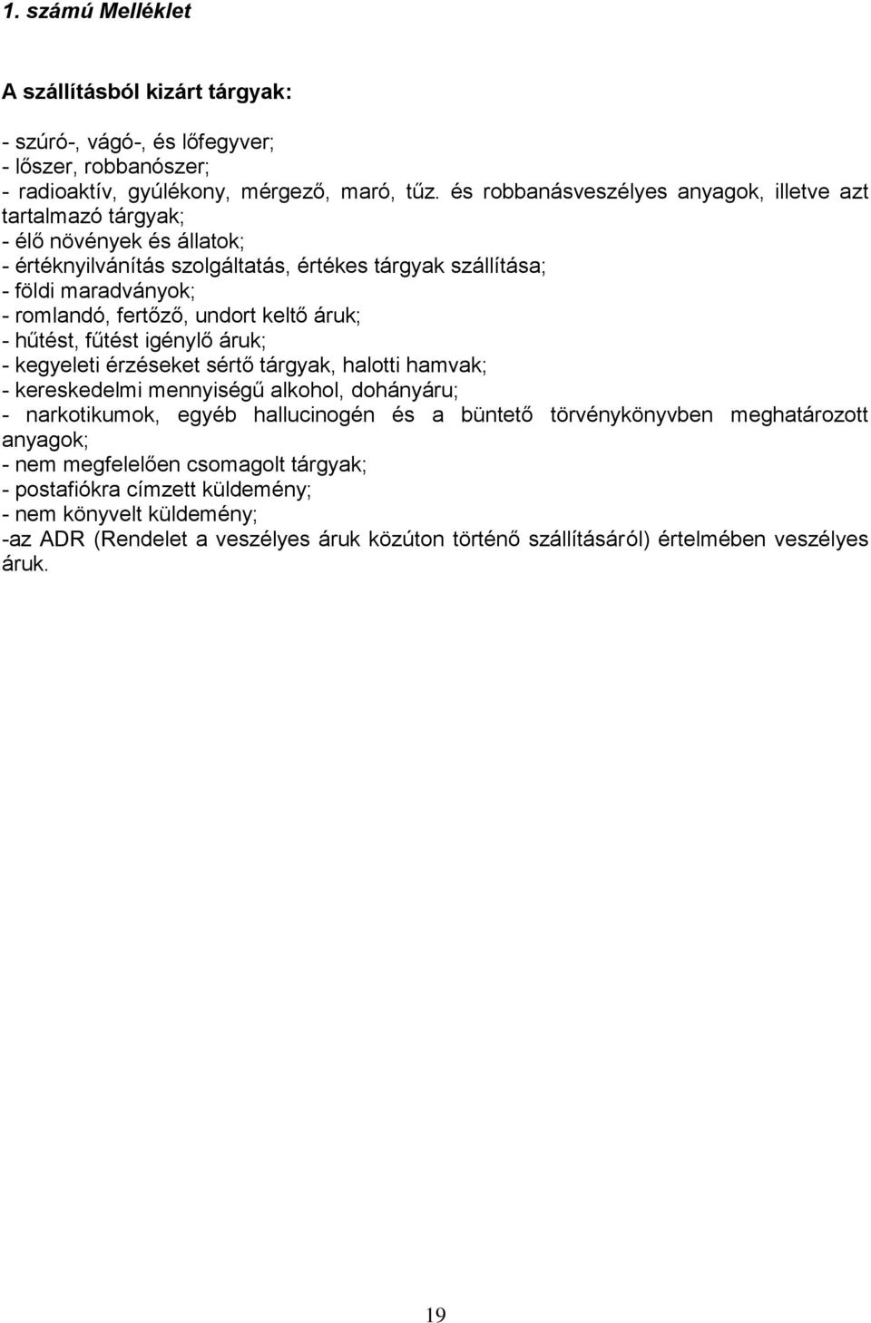 undort keltő áruk; - hűtést, fűtést igénylő áruk; - kegyeleti érzéseket sértő tárgyak, halotti hamvak; - kereskedelmi mennyiségű alkohol, dohányáru; - narkotikumok, egyéb hallucinogén és a