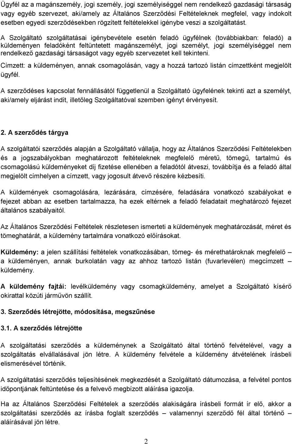 A Szolgáltató szolgáltatásai igénybevétele esetén feladó ügyfélnek (továbbiakban: feladó) a küldeményen feladóként feltüntetett magánszemélyt, jogi személyt, jogi személyiséggel nem rendelkező