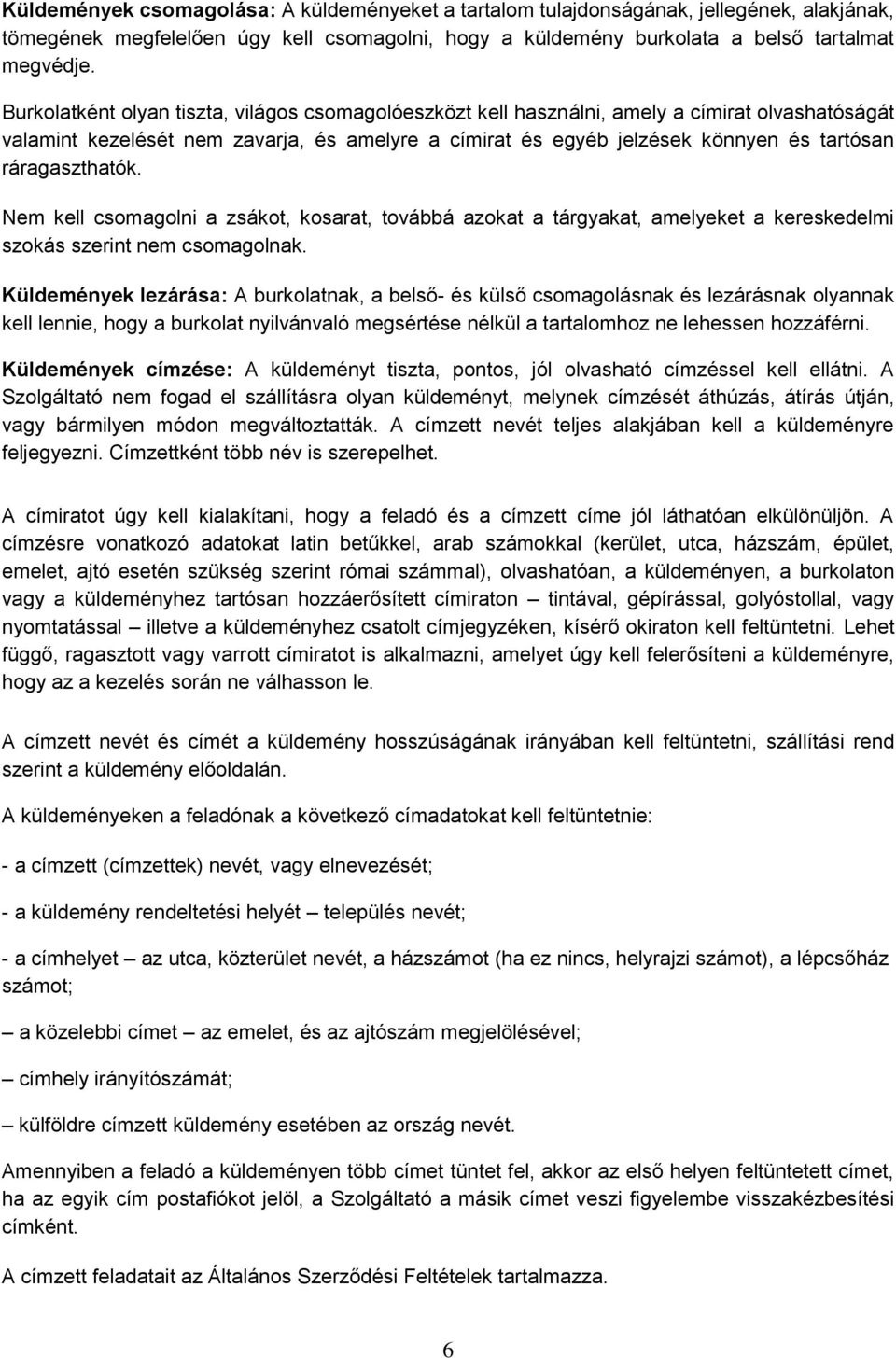 ráragaszthatók. Nem kell csomagolni a zsákot, kosarat, továbbá azokat a tárgyakat, amelyeket a kereskedelmi szokás szerint nem csomagolnak.