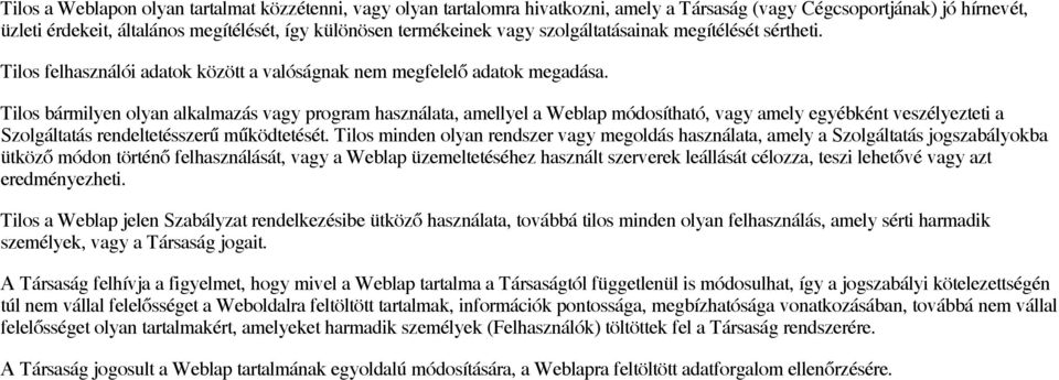 Tilos bármilyen olyan alkalmazás vagy program használata, amellyel a Weblap módosítható, vagy amely egyébként veszélyezteti a Szolgáltatás rendeltetésszerű működtetését.
