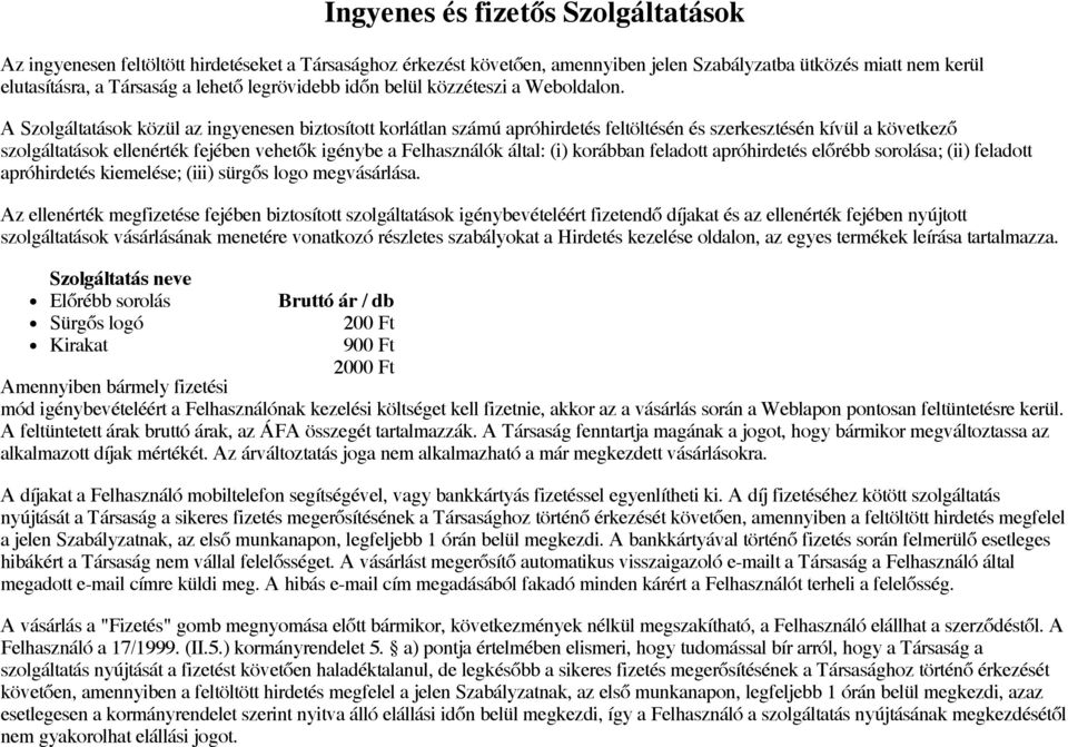 A Szolgáltatások közül az ingyenesen biztosított korlátlan számú apróhirdetés feltöltésén és szerkesztésén kívül a következő szolgáltatások ellenérték fejében vehetők igénybe a Felhasználók által: