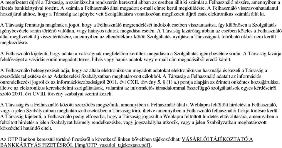 A Felhasználó visszavonhatatlanul hozzájárul ahhoz, hogy a Társaság az igénybe vett Szolgáltatásra vonatkozóan megfizetett díjról csak elektronikus számlát állít ki.