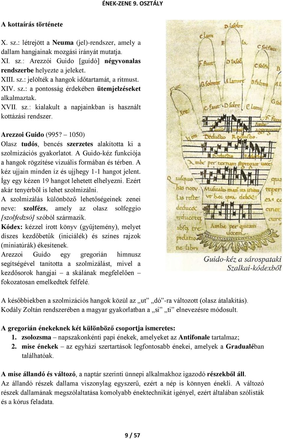 1050) Olasz tudós, bencés szerzetes alakította ki a szolmizációs gyakorlatot. A Guido-kéz funkciója a hangok rögzítése vizuális formában és térben. A kéz ujjain minden íz és ujjhegy 1-1 hangot jelent.