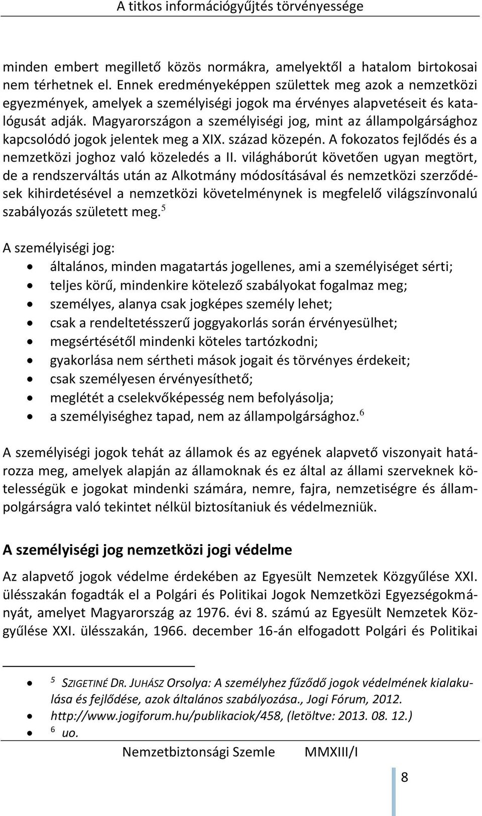 Magyarországon a személyiségi jog, mint az állampolgársághoz kapcsolódó jogok jelentek meg a XIX. század közepén. A fokozatos fejlődés és a nemzetközi joghoz való közeledés a II.