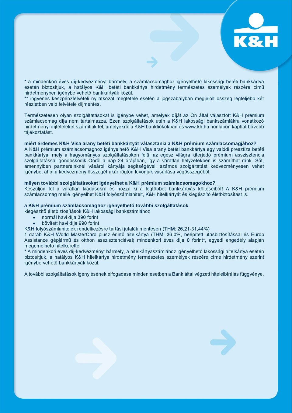 Természetesen olyan szolgáltatásokat is igénybe vehet, amelyek díját az Ön által választott K&H prémium számlacsomag díja nem tartalmazza.