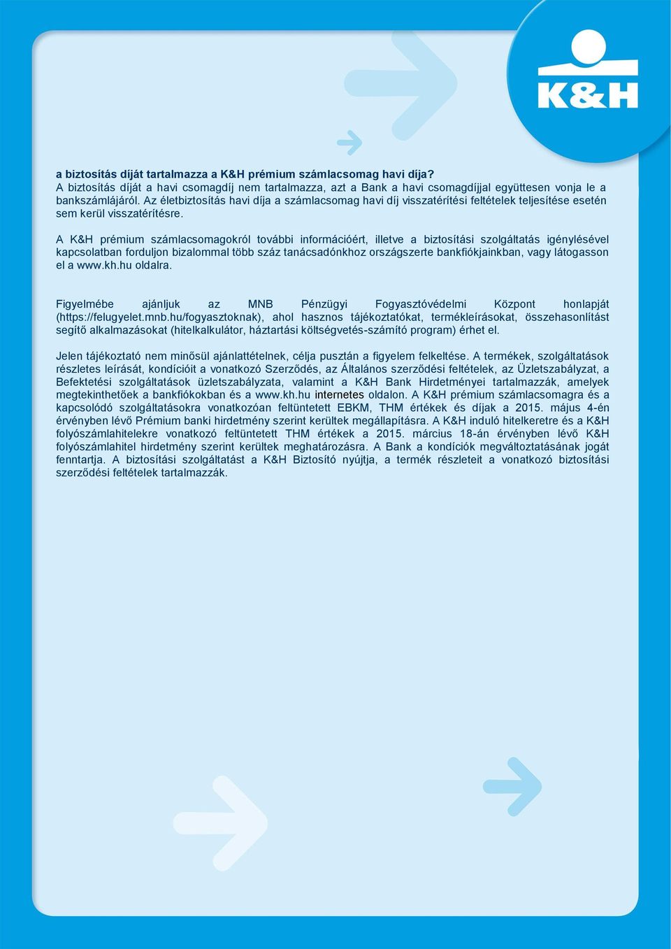 A K&H prémium számlacsomagokról további információért, illetve a biztosítási szolgáltatás igénylésével kapcsolatban forduljon bizalommal több száz tanácsadónkhoz országszerte bankfiókjainkban, vagy