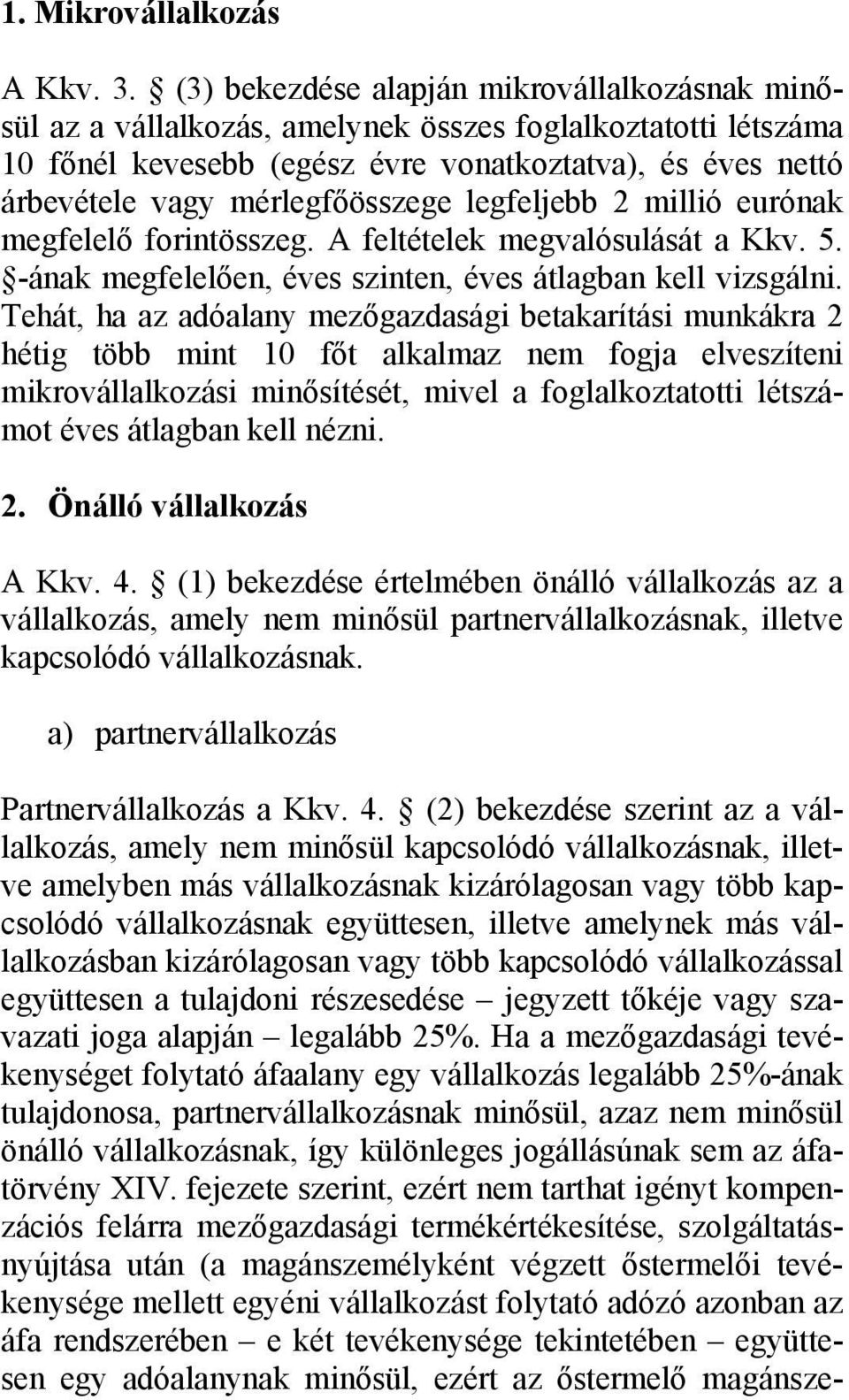 mérlegfőösszege legfeljebb 2 millió eurónak megfelelő forintösszeg. A feltételek megvalósulását a Kkv. 5. -ának megfelelően, éves szinten, éves átlagban kell vizsgálni.