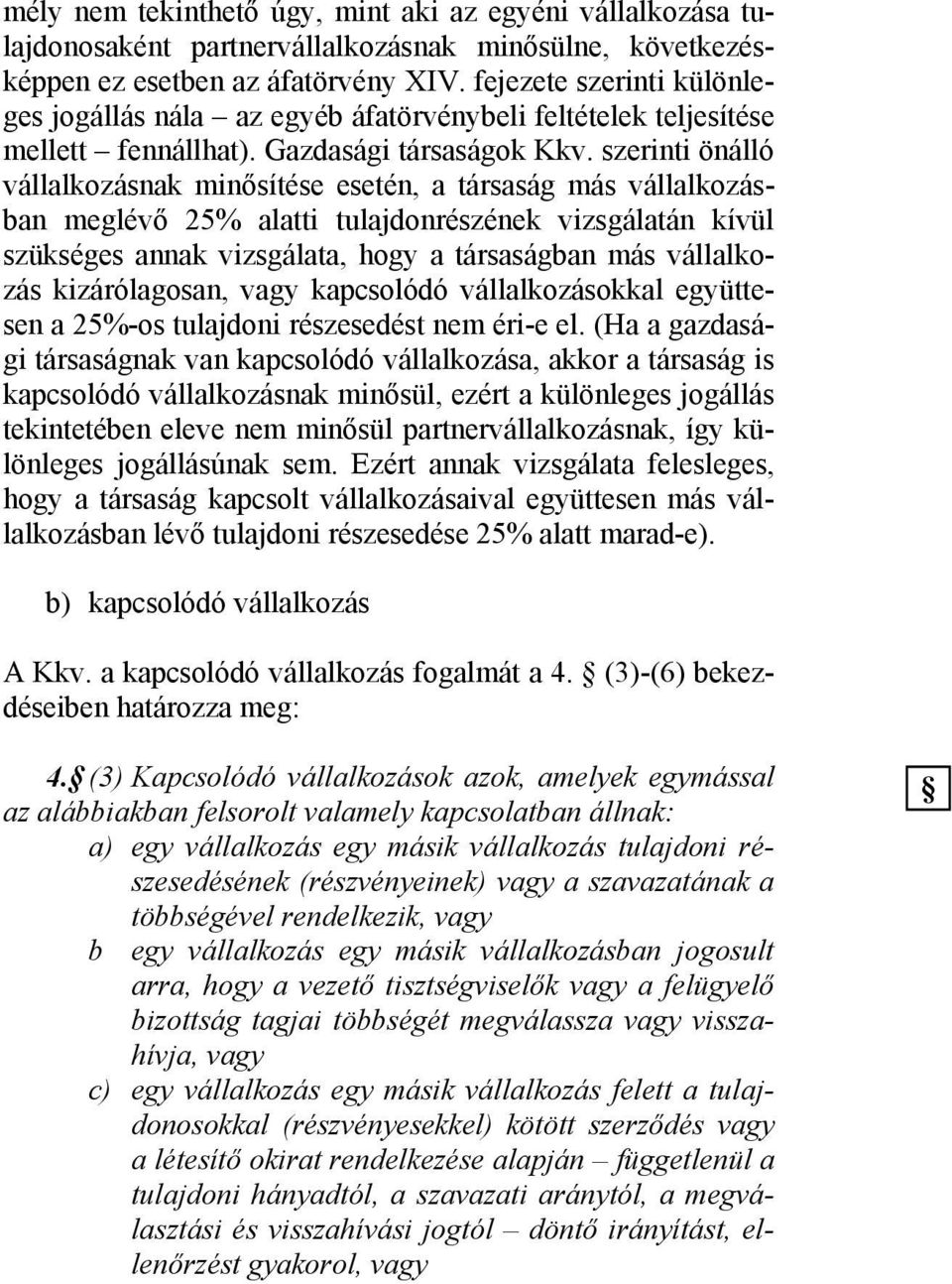 szerinti önálló vállalkozásnak minősítése esetén, a társaság más vállalkozásban meglévő 25% alatti tulajdonrészének vizsgálatán kívül szükséges annak vizsgálata, hogy a társaságban más vállalkozás