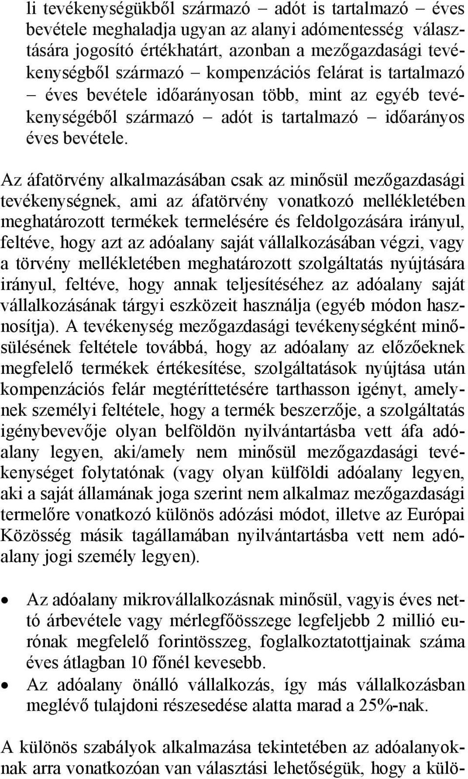 Az áfatörvény alkalmazásában csak az minősül mezőgazdasági tevékenységnek, ami az áfatörvény vonatkozó mellékletében meghatározott termékek termelésére és feldolgozására irányul, feltéve, hogy azt az