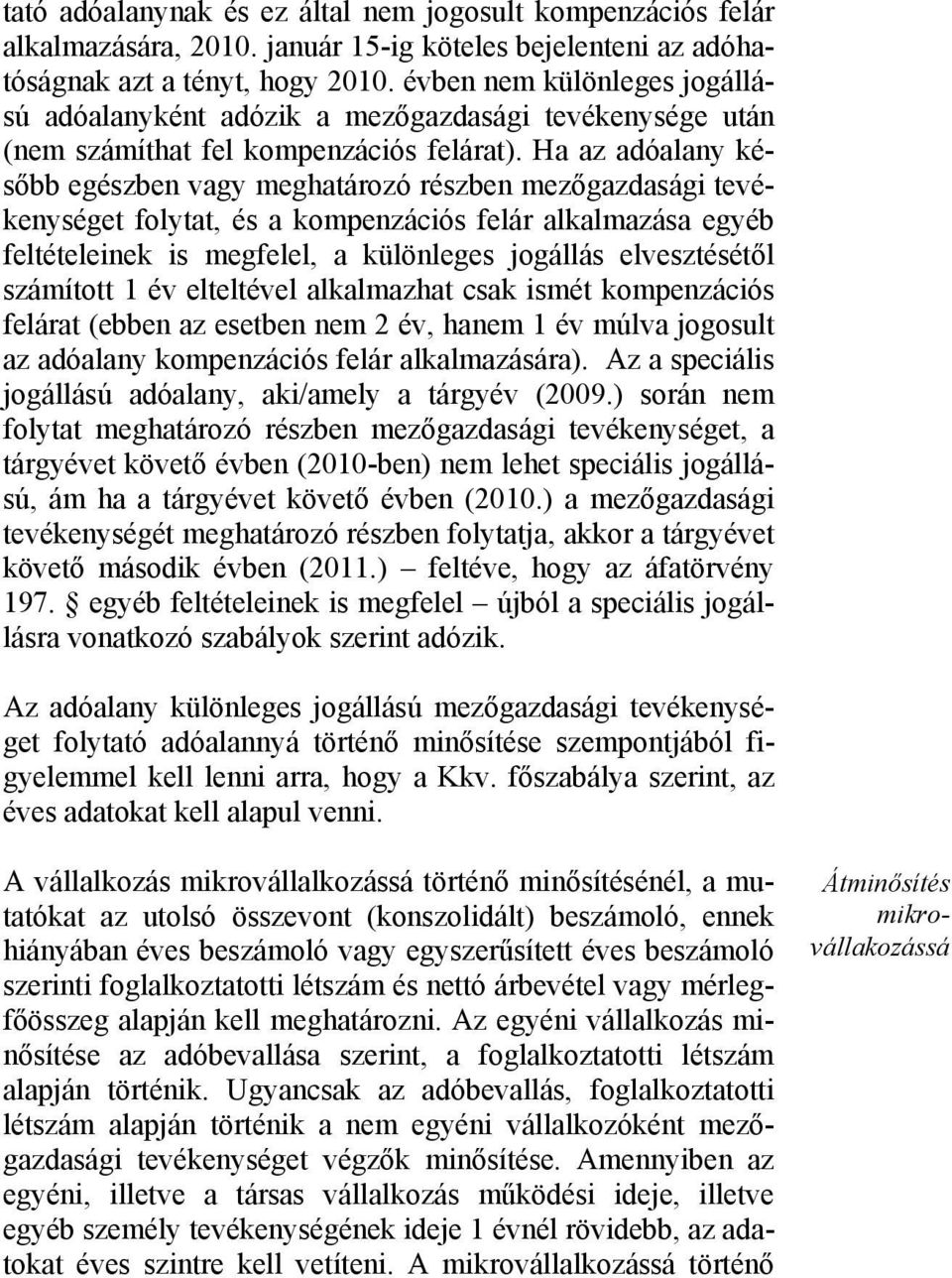 Ha az adóalany később egészben vagy meghatározó részben mezőgazdasági tevékenységet folytat, és a kompenzációs felár alkalmazása egyéb feltételeinek is megfelel, a különleges jogállás elvesztésétől