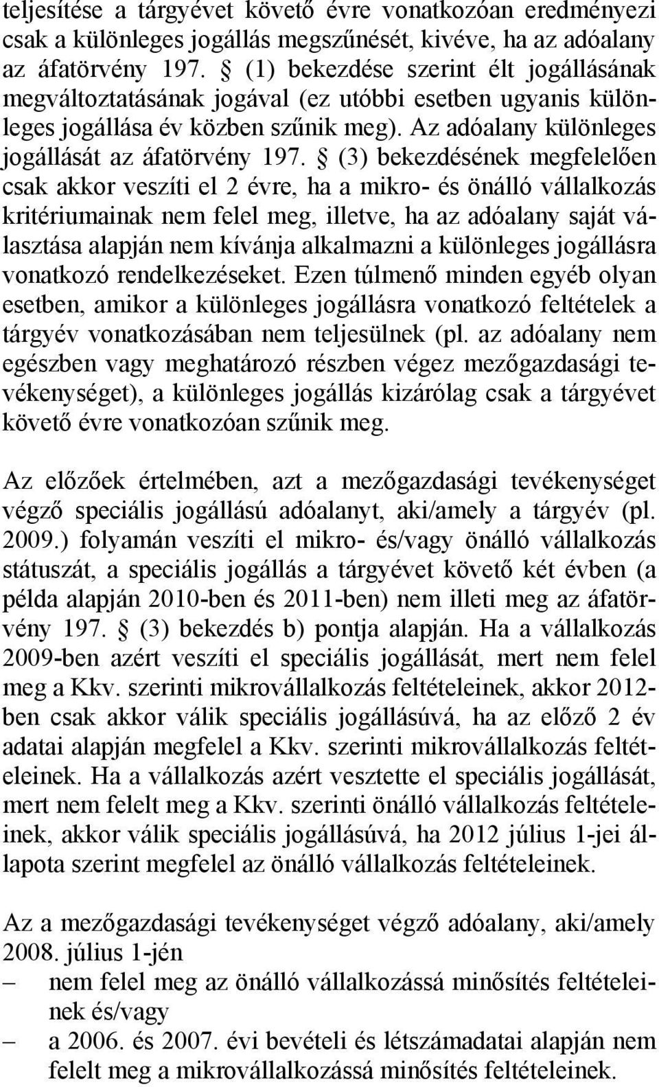 (3) bekezdésének megfelelően csak akkor veszíti el 2 évre, ha a mikro- és önálló vállalkozás kritériumainak nem felel meg, illetve, ha az adóalany saját választása alapján nem kívánja alkalmazni a