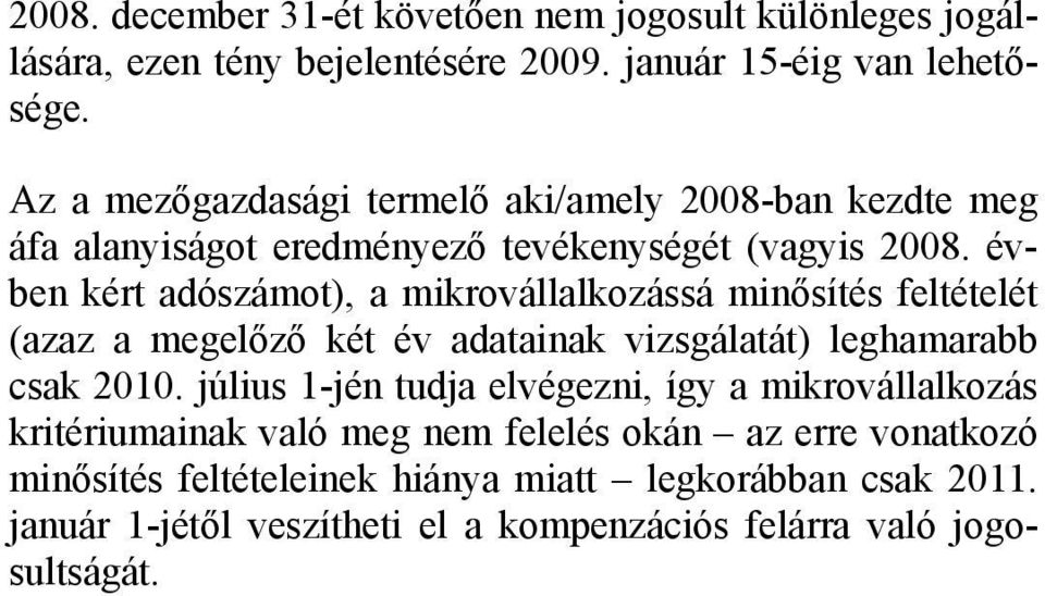 évben kért adószámot), a mikrovállalkozássá minősítés feltételét (azaz a megelőző két év adatainak vizsgálatát) leghamarabb csak 2010.