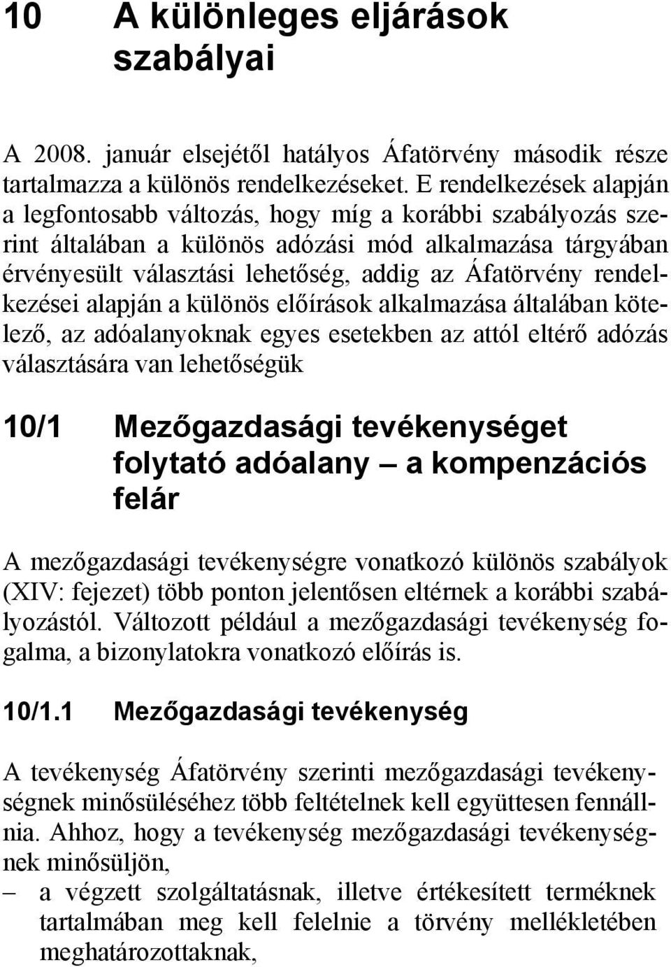 rendelkezései alapján a különös előírások alkalmazása általában kötelező, az adóalanyoknak egyes esetekben az attól eltérő adózás választására van lehetőségük 10/1 Mezőgazdasági tevékenységet