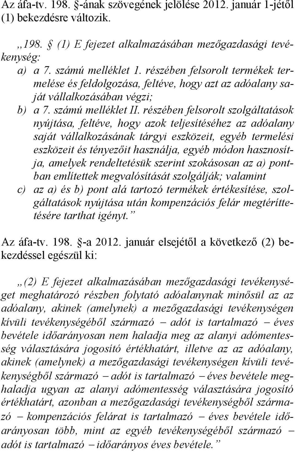 részében felsorolt szolgáltatások nyújtása, feltéve, hogy azok teljesítéséhez az adóalany saját vállalkozásának tárgyi eszközeit, egyéb termelési eszközeit és tényezőit használja, egyéb módon