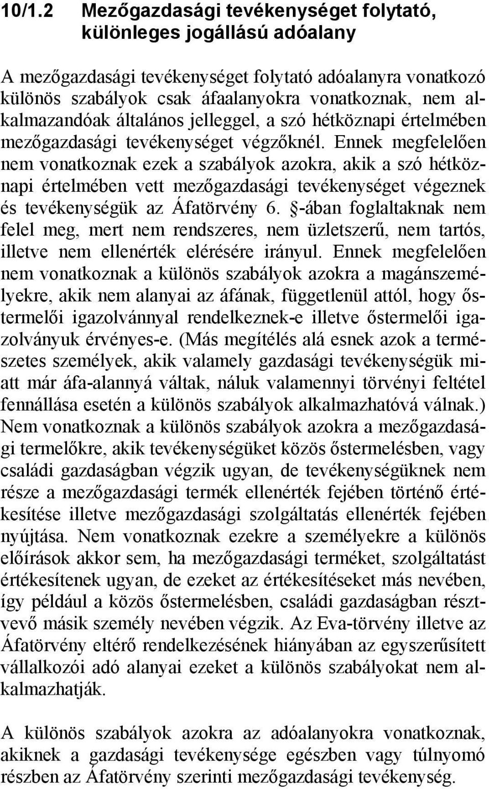 Ennek megfelelően nem vonatkoznak ezek a szabályok azokra, akik a szó hétköznapi értelmében vett mezőgazdasági tevékenységet végeznek és tevékenységük az Áfatörvény 6.