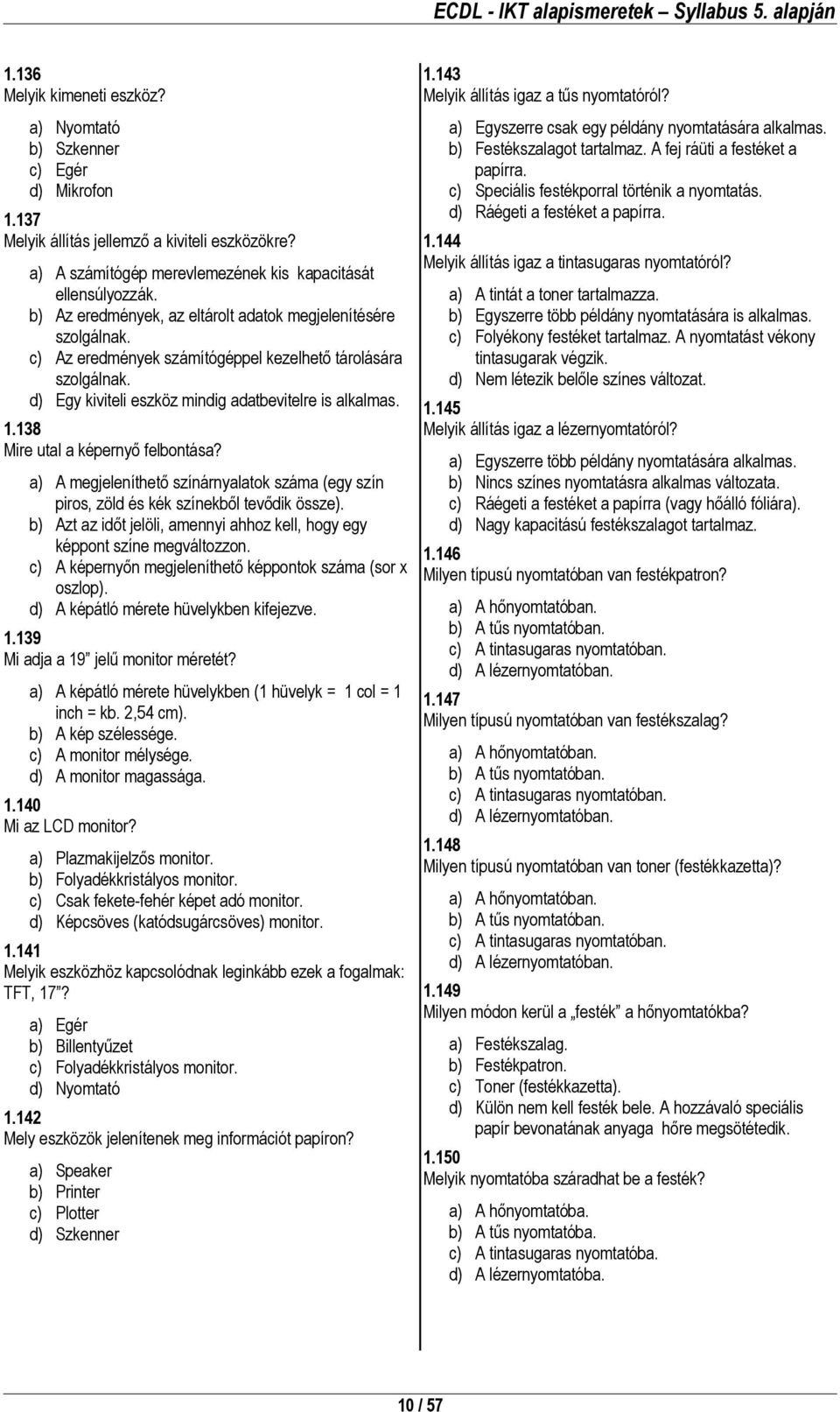 138 Mire utal a képernyő felbontása? a) A megjeleníthető színárnyalatok száma (egy szín piros, zöld és kék színekből tevődik össze).