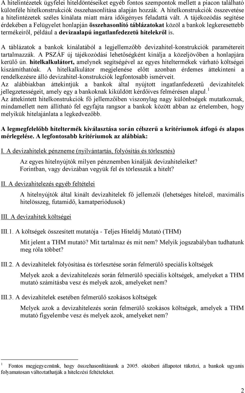 A tájékozódás segítése érdekében a Felügyelet honlapján összehasonlító táblázatokat közöl a bankok legkeresettebb termékeiről, például a devizaalapú ingatlanfedezetű hitelekről is.