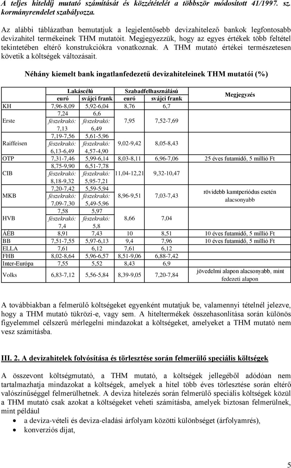 Megjegyezzük, hogy az egyes értékek több feltétel tekintetében eltérő konstrukciókra vonatkoznak. A THM mutató értékei természetesen követik a költségek változásait.