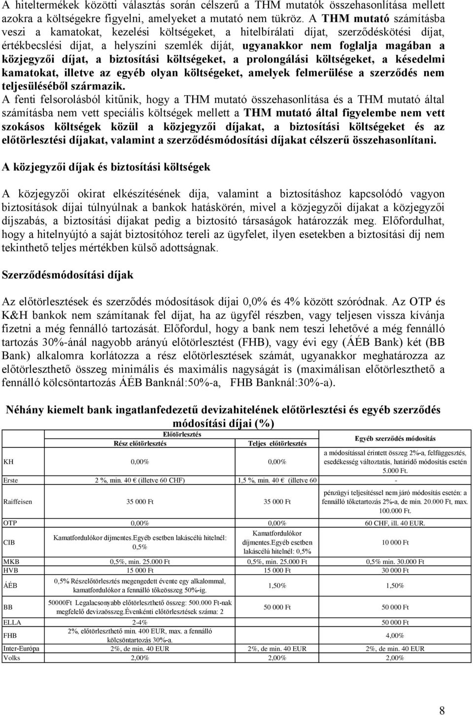 közjegyzői díjat, a biztosítási költségeket, a prolongálási költségeket, a késedelmi kamatokat, illetve az egyéb olyan költségeket, amelyek felmerülése a szerződés nem teljesüléséből származik.