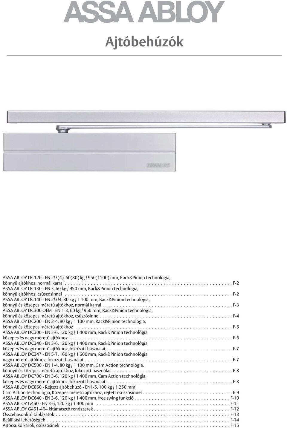 ......................................................... -2 ASSA ABLOY DC140 - EN 2/3/4, 80 kg / 1 100 mm, Rack&Pinion technológia, könnyű és közepes méretű ajtókhoz, normál karral.