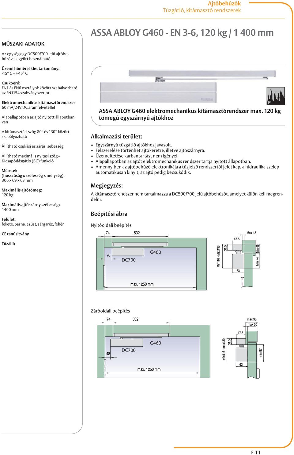 maximális nyitási szög Kicsapódásgátló (BC) funkció Méretek : 306 x 69 x 63 mm 120 kg 1400 mm elület: fekete, barna, ezüst, sárgaréz, fehér ASSA ABLOY G460 elektromechanikus kitámasztórendszer max.