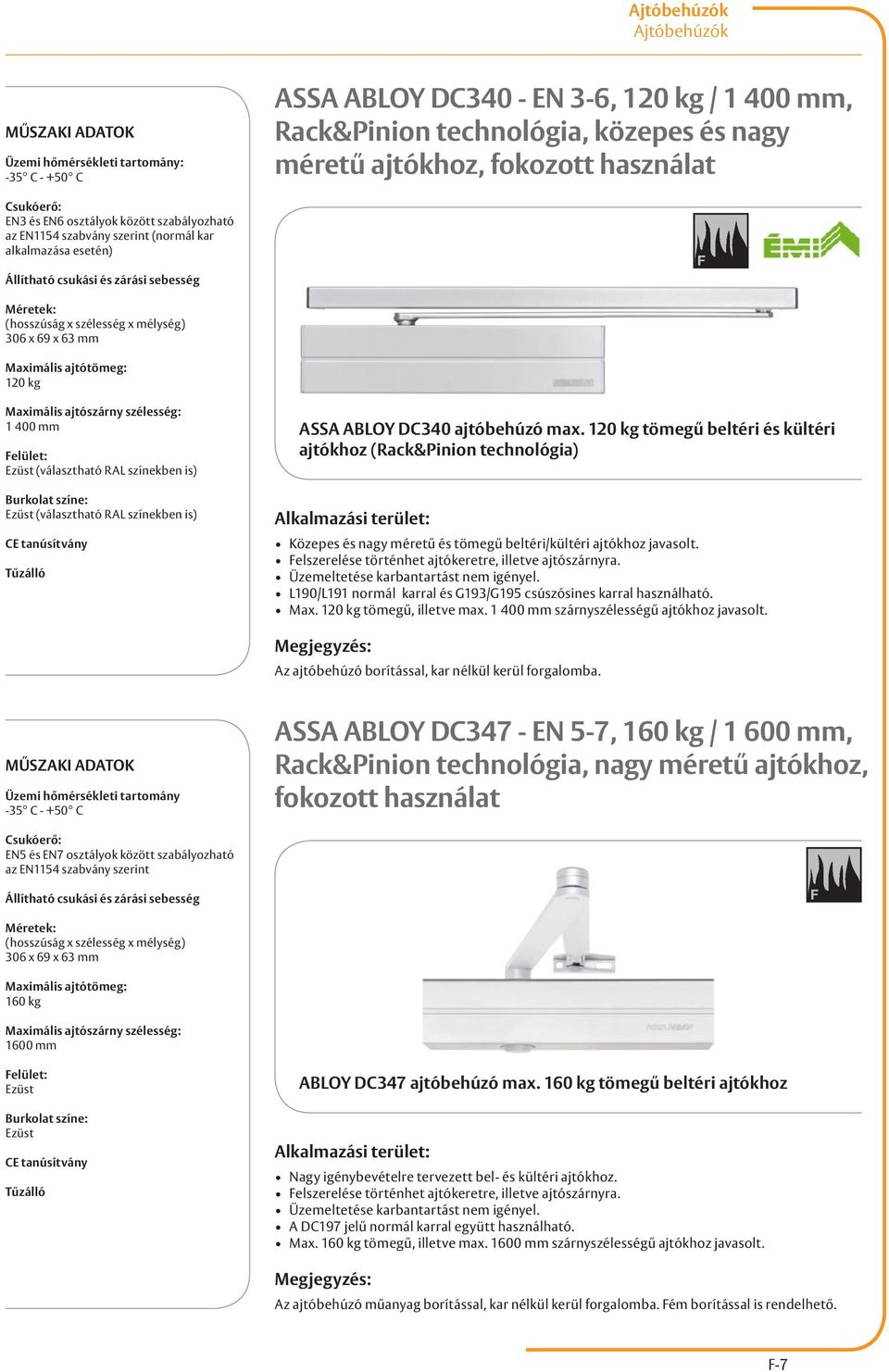 120 kg tömegű beltéri és kültéri ajtókhoz (Rack&Pinion technológia) Közepes és nagy méretű és tömegű beltéri/kültéri ajtókhoz javasolt. elszerelése történhet ajtókeretre, illetve ajtószárnyra.