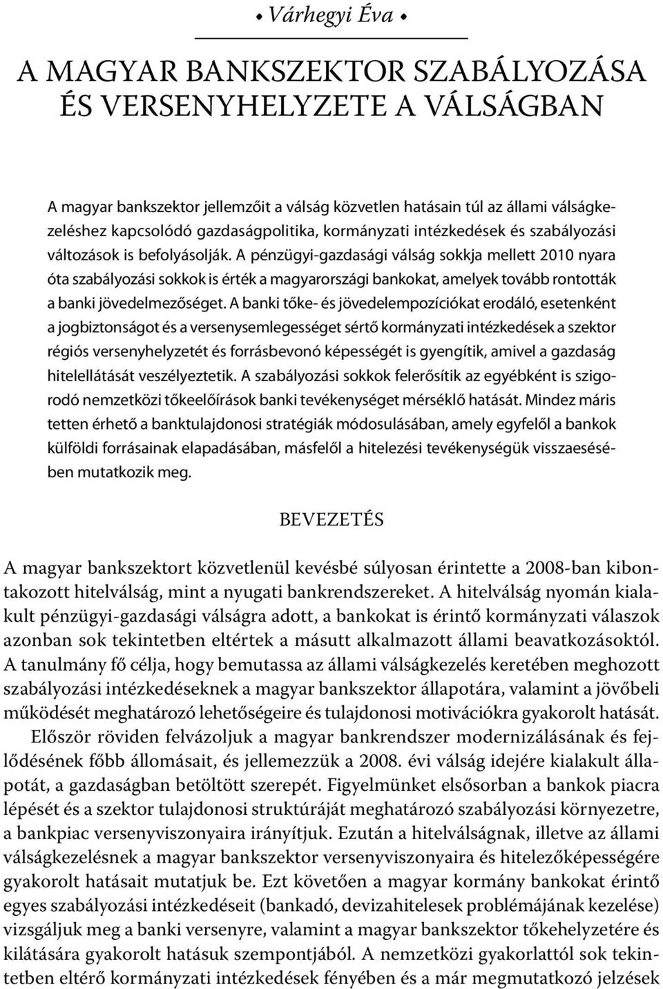 A pénzügyi-gazdasági válság sokkja mellett 2010 nyara óta szabályozási sokkok is érték a magyarországi bankokat, amelyek tovább rontották a banki jövedelmezőséget.