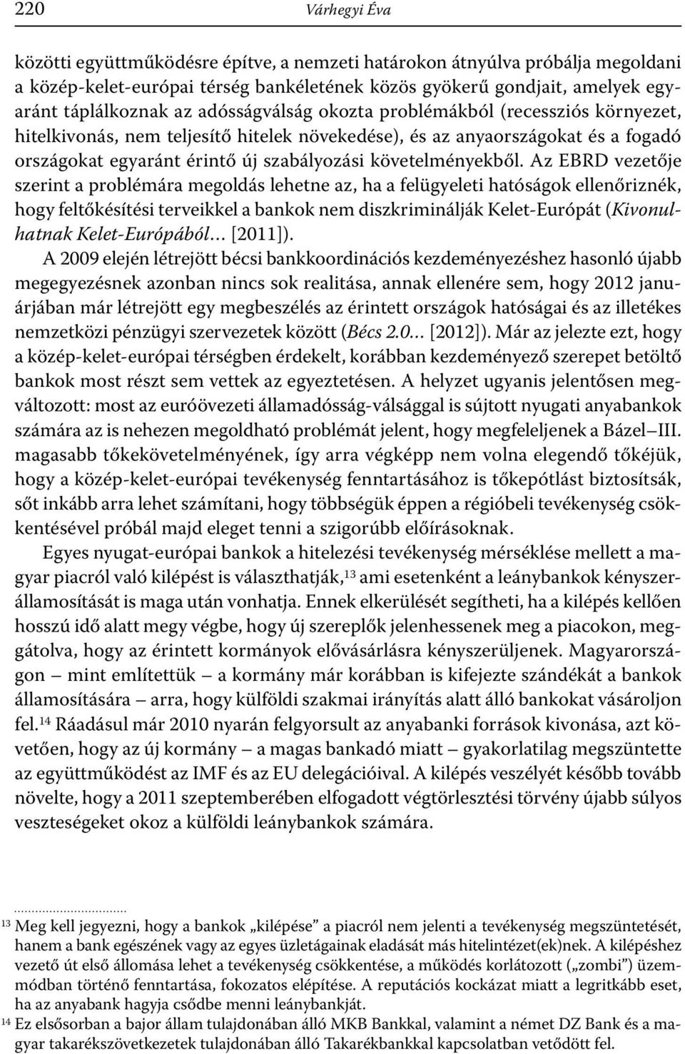 Az EBRD vezetője szerint a problémára megoldás lehetne az, ha a felügyeleti hatóságok ellenőriznék, hogy feltőkésítési terveikkel a bankok nem diszkriminálják Kelet-Európát (Kivonulhatnak