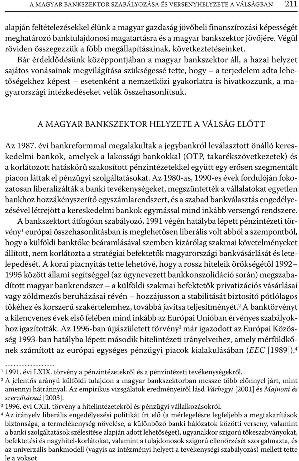 Bár érdeklődésünk középpontjában a magyar bankszektor áll, a hazai helyzet sajátos vonásainak megvilágítása szükségessé tette, hogy a terjedelem adta lehetőségekhez képest esetenként a nemzetközi