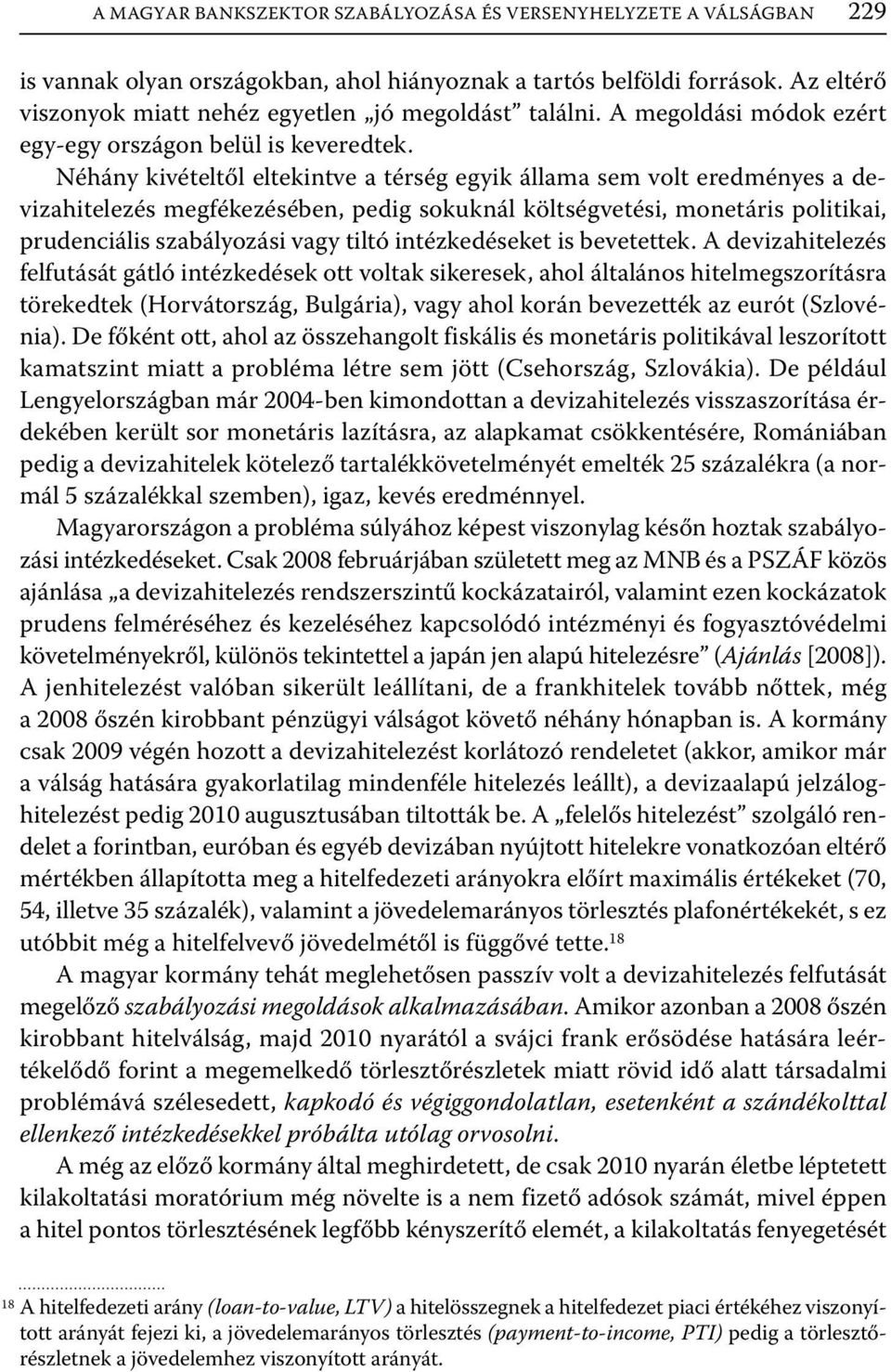 Néhány kivételtől eltekintve a térség egyik állama sem volt eredményes a devizahitelezés megfékezésében, pedig sokuknál költségvetési, monetáris politikai, prudenciális szabályozási vagy tiltó