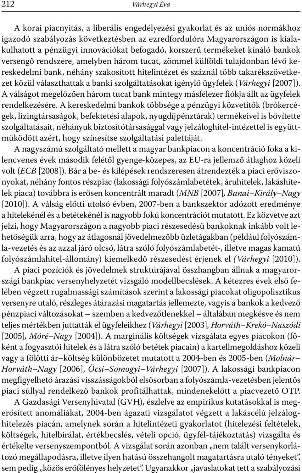 takarékszövetkezet közül választhattak a banki szolgáltatásokat igénylő ügyfelek (Várhegyi [2007]). A válságot megelőzően három tucat bank mintegy másfélezer fiókja állt az ügyfelek rendelkezésére.