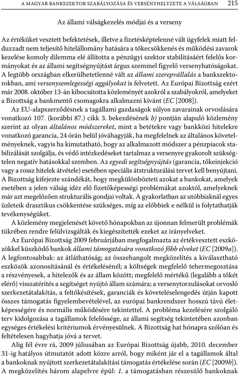 segítségnyújtást árgus szemmel figyelő versenyhatóságokat. A legtöbb országban elkerülhetetlenné vált az állami szerepvállalás a bankszektorokban, ami versenysemlegességi aggályokat is felvetett.